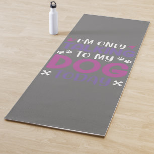Funny I Am Only Talking To My Dog Today Yoga Mat