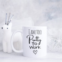 Funny I am too Pretty to Work
