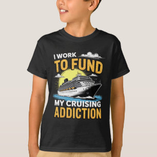 Funny I Am Working To Fund My Cruising Addiction C T-Shirt