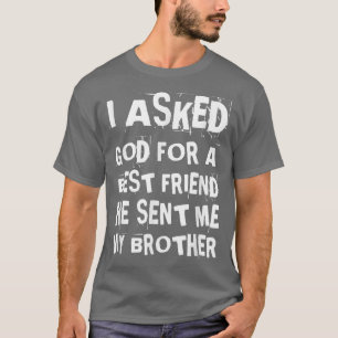 Funny I Asked God For A Bestfriend Brother Sister T-Shirt