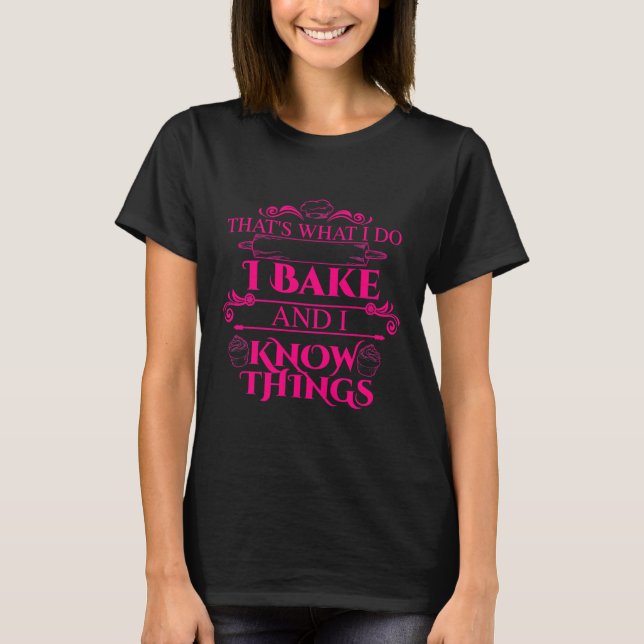 Funny I Bake I Know Things Cool Baking T-Shirt (Front)