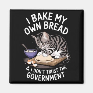 Funny I Bake My Own Bread And Dont Trust The Gove Magnet