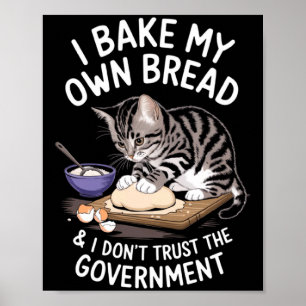 Funny I Bake My Own Bread And Dont Trust The Gove  Poster
