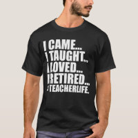 Funny I Came I Taught I Loved I Retired teacher