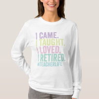 Funny I Came I Taught I Loved I Retired teacher