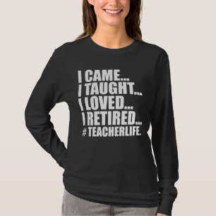 Funny I Came I Taught I Loved I Retired teacher T-Shirt