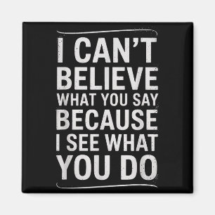 Funny I Can’t Believe What You Say Saying Sarcasti Magnet