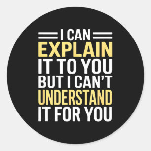 Funny I Can’t Explain It To You - Smart Gag Gift  Classic Round Sticker