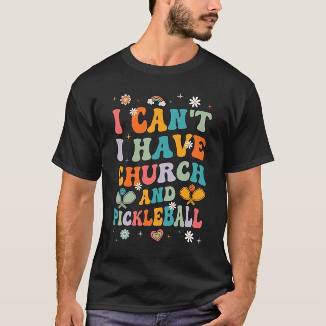 Funny I Can't I Have Church And Pickleball Art Gro T-Shirt (Front)