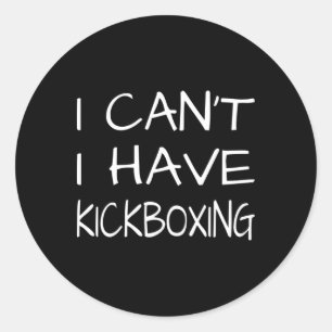 Funny - I Cant I Have Kickboxing Classic Round Sticker