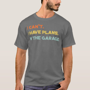 Funny I Cant I Have Plans In The Garage Vintage Re T-Shirt
