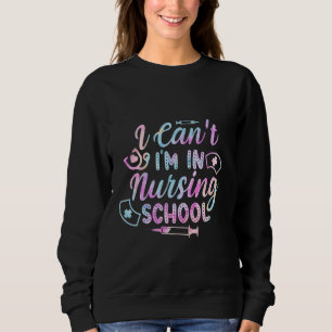 Funny I Can't I'm In Nursing School Nursing Nurse Sweatshirt