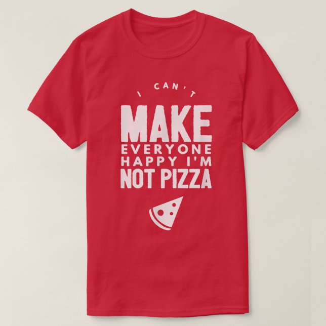 Funny   I Cant Make Everyone Happy Im Not Pizza  T-Shirt (Design Front)
