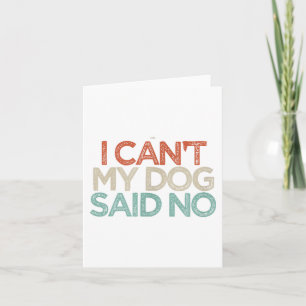Funny I Can't My Dog Said No Card