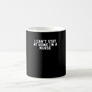 Funny I Can't Stay At Home I'm A Nurse Saying Quot Coffee Mug