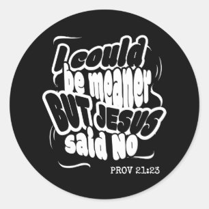 Funny I COULD BE MEANER BUT JESUS SAID NO  Classic Round Sticker