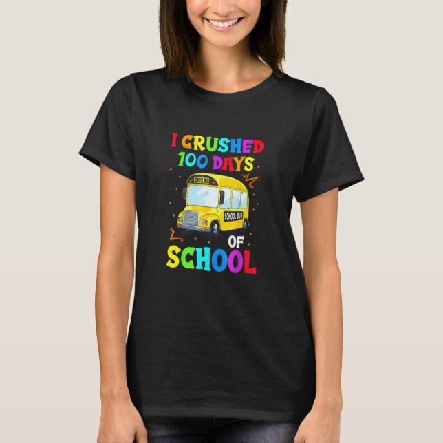 Funny I Crushed 100 Days Of School Bussing Bus Dri T-Shirt (Front)
