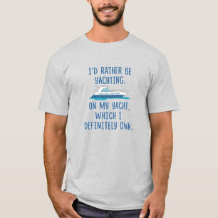 Funny I’d Rather Be Yachting on My Yacht T-Shirt