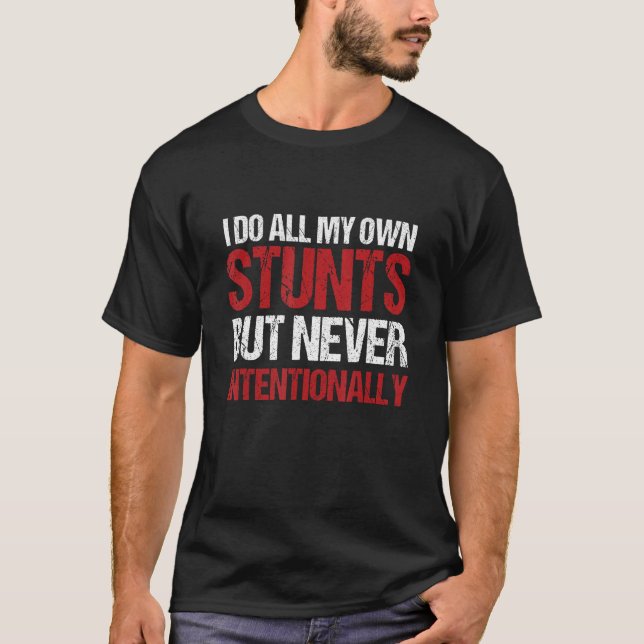 Funny I Do My Own Stunts But Never Intentionally T-Shirt (Front)