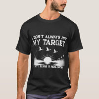 Funny I Don’t Always Hit My Target Duck Hunting