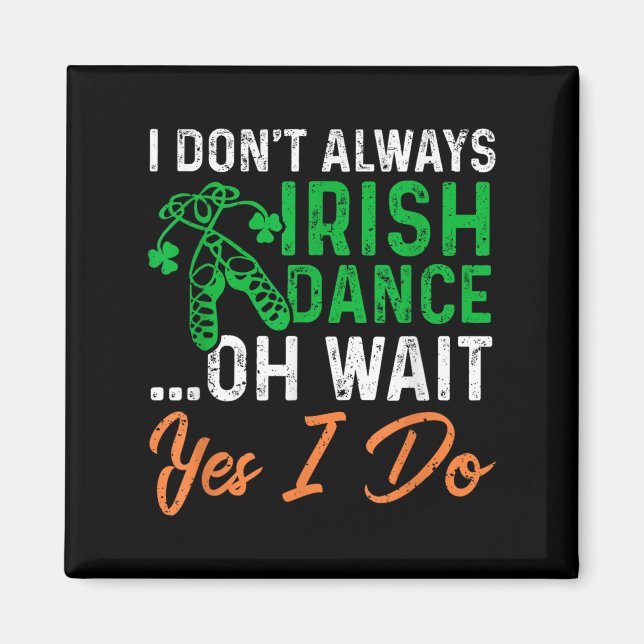 Funny I Don't Always Irish Dance Oh Wait Yes I Do  Magnet (Front)