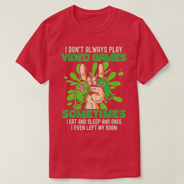Funny  I Dont Always Play Video Games Boys ns  T-Shirt (Design Front)