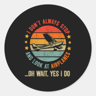 Funny I Dont Always Stop And Look At Aeroplanes Classic Round Sticker