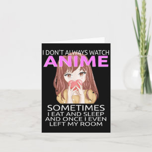 Funny I Don't Always Watch Anime For Teen Girls Wo Card