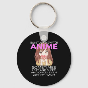 Funny I Don't Always Watch Anime For Teen Girls Wo Key Ring