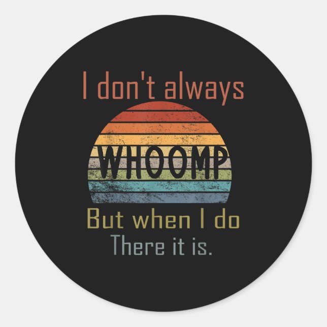 Funny I Don't Always Whoomp But When I Do There It Classic Round Sticker (Front)