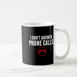 Funny I Don't Answer Phone Calls Sarcasm Humor Tee Coffee Mug
