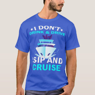 Funny I Dont Drink And Drive Sip And Cruise T-Shirt