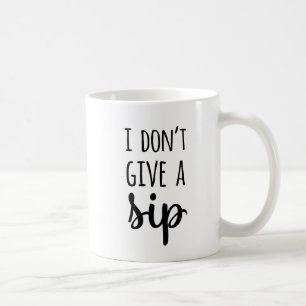 Funny I Don't Give a Sip Quote Typography Coffee Mug