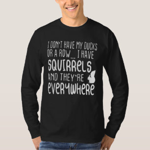 Funny I don't have my ducks in a row I have squirr T-Shirt