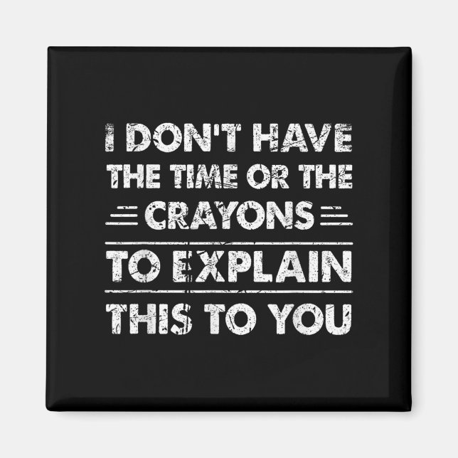 Funny I Dont Have The Time Or The Crayons  Magnet (Front)