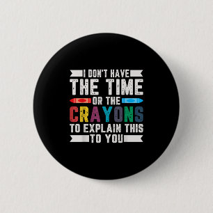 Funny I Don't Have The Time Or The Crayons Sarcasm 6 Cm Round Badge