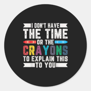 Funny I Don't Have The Time Or The Crayons Sarcasm Classic Round Sticker