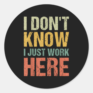 Funny I Don't Know I Just Work Here Sarcastic For  Classic Round Sticker