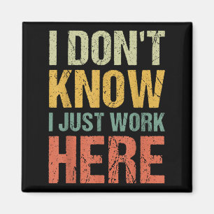 Funny I Don't Know I Just Work Here Sarcastic For  Magnet