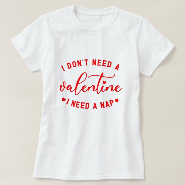  Funny "I Don't Need A Valentine I Need A Nap" T-Shirt (Design Front)