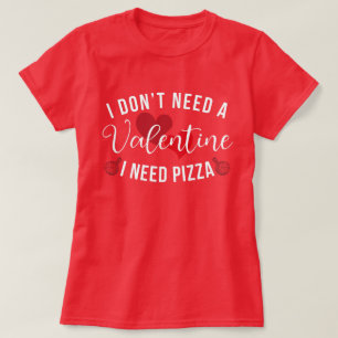 Funny I Don't Need a Valentine I Need Pizza  T-Shirt