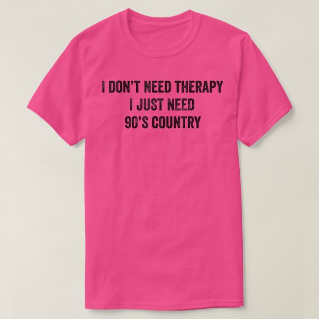 Funny I Don't Need Therapy I Just Need 90s Country T-Shirt (Design Front)