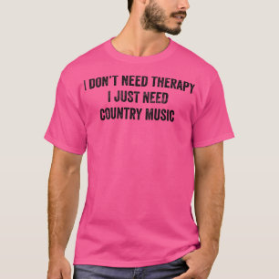 Funny I Don't Need Therapy I Just Need Country Mus T-Shirt