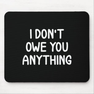 Funny, I Don't Owe You Anything, Joke Sarcastic Fa Mouse Pad