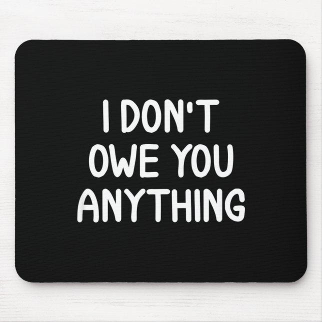Funny, I Don't Owe You Anything, Joke Sarcastic Fa Mouse Pad (Front)