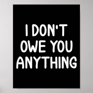 Funny, I Don't Owe You Anything, Joke Sarcastic Fa Poster