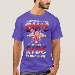 Funny I Dont Ride My Own Bike But I Do Ride My Own T-Shirt