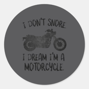 Funny I Dont Snore I Dream Im A Motorcycle Classic Round Sticker