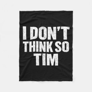 Funny i don't think so tim sarcastic quote humor  fleece blanket