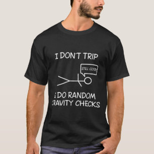 Funny I Dont Trip I Do Random Gravity Checks S  T-Shirt